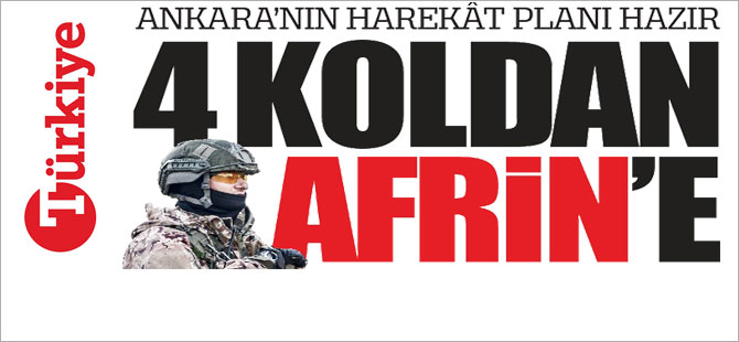 Türkiye gazetesi: TSK 4 koldan Afrin'e girecek