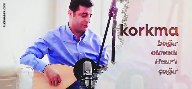 Demirtaş yazdı, besteledi, söyledi: Korkma bağır