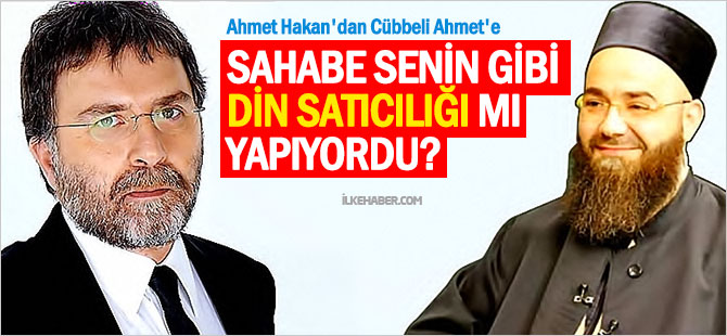 Ahmet Hakan'dan Cübbeli Ahmet'e: Sahabe senin gibi din satıcılığı mı yapıyordu?