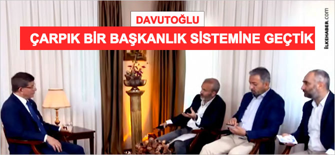 Davutoğlu: Çarpık bir başkanlık sistemine geçtik