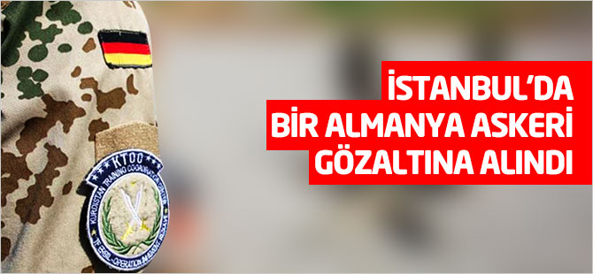 İstanbul’da bir Almanya askeri gözaltına alındı