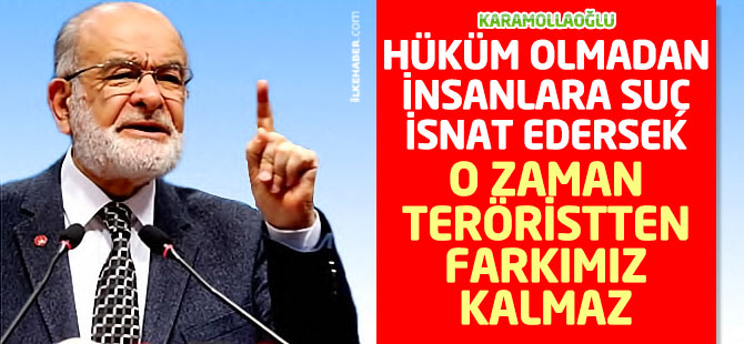 Karamollaoğlu: Hüküm olmadan insanlara suç isnat edersek o zaman teröristten farkımız kalmaz