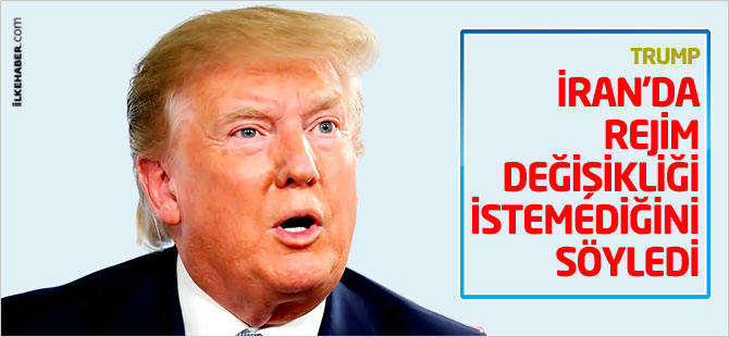 Trump: İran'da rejim değişikliği istemiyoruz