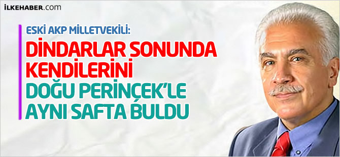 Eski AKP milletvekili: Dindarlar sonunda kendilerini Doğu Perinçek’le aynı safta buldu