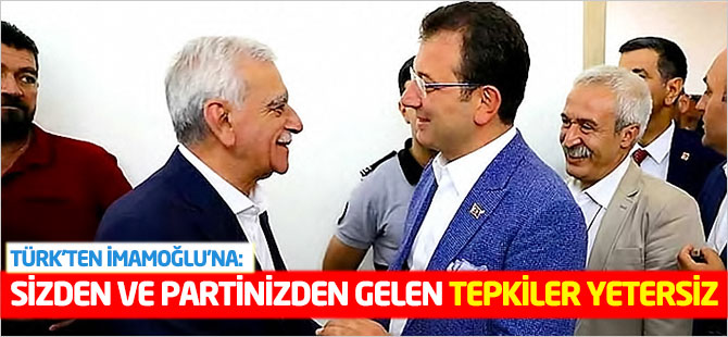 Türk'ten İmamoğlu'na: Sizden ve partinizden gelen tepkiler yetersiz