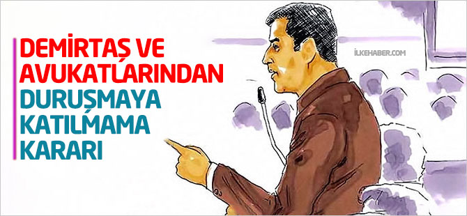 Demirtaş ve avukatlarından duruşmaya katılmama kararı