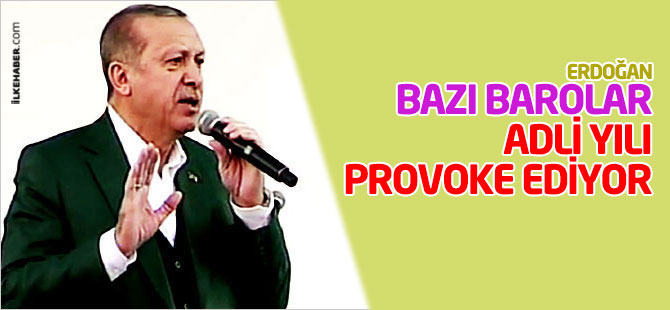 Erdoğan: Bazı barolar adli yılı provoke ediyor