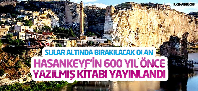 Sular altında bırakılacak olan Hasankeyf'in 600 yıl önce yazılmış kitabı yayınlandı